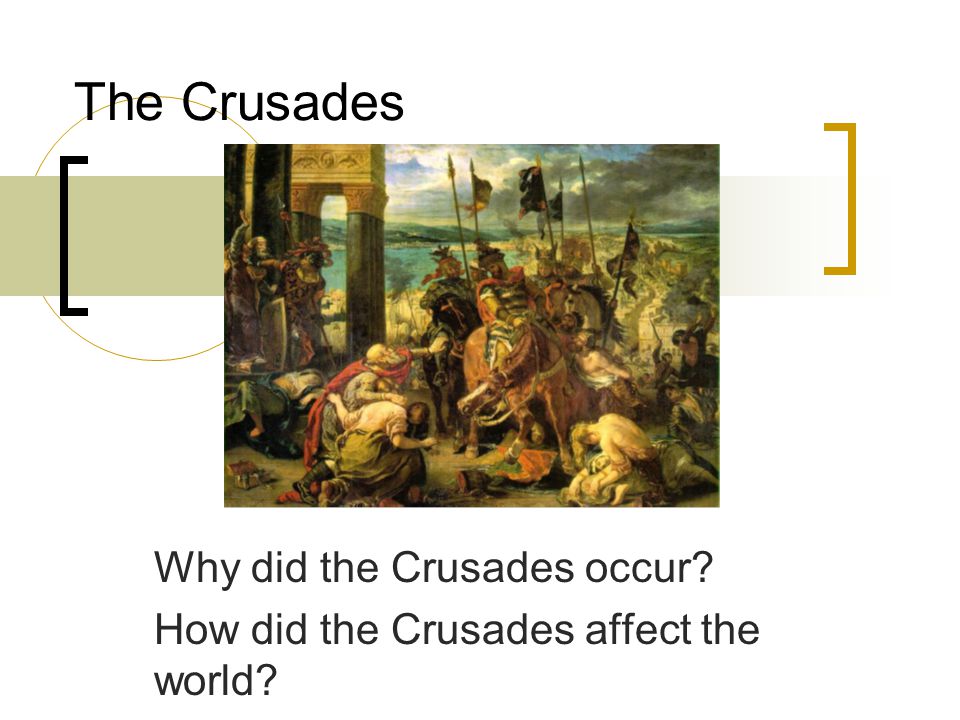 The Crusades Why did the Crusades occur How did the Crusades affect the world