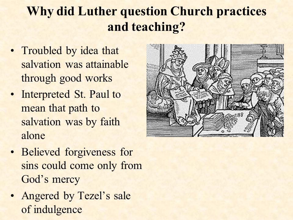 Why did Luther question Church practices and teaching.