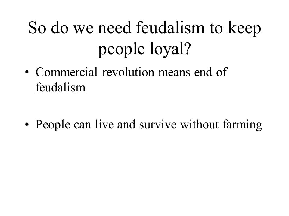 So do we need feudalism to keep people loyal.