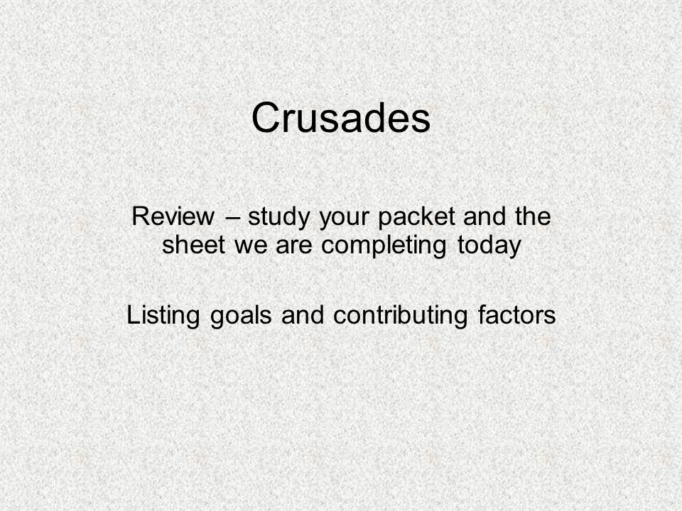 Crusades Review – study your packet and the sheet we are completing today Listing goals and contributing factors