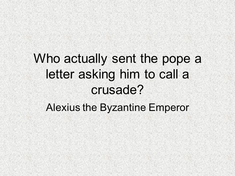 Who actually sent the pope a letter asking him to call a crusade Alexius the Byzantine Emperor