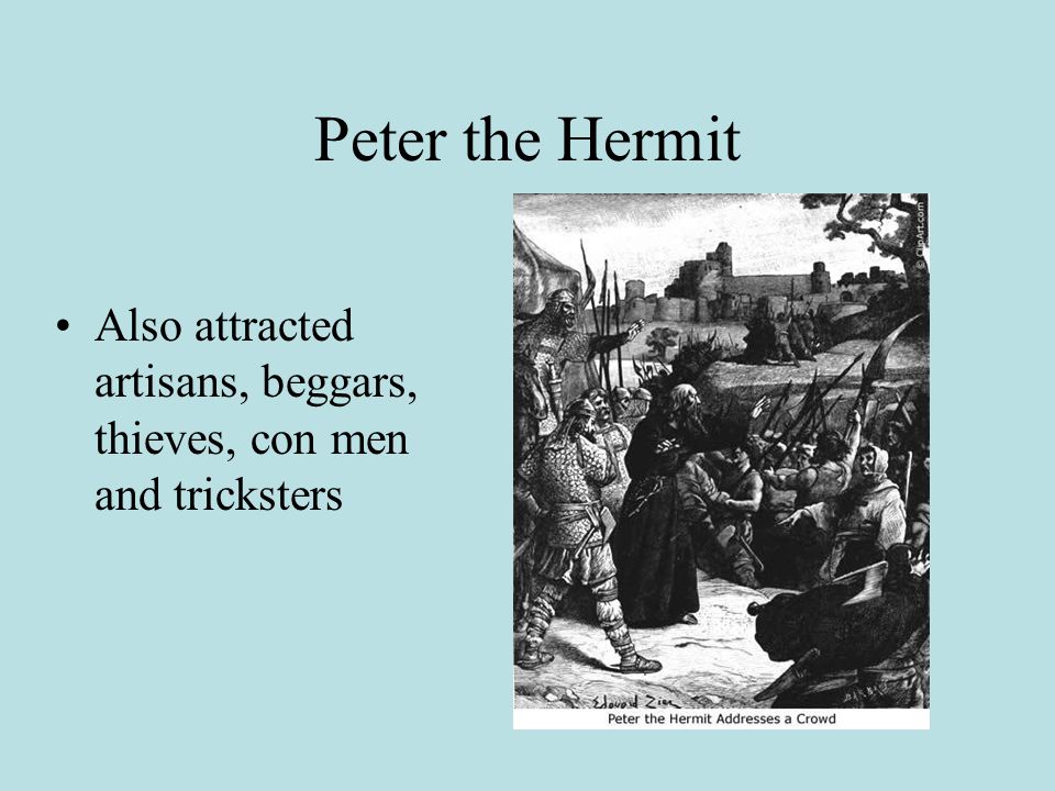 Peter the Hermit Also attracted artisans, beggars, thieves, con men and tricksters