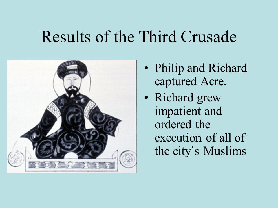 Results of the Third Crusade Philip and Richard captured Acre.