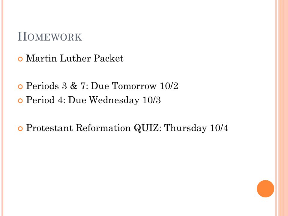H OMEWORK Martin Luther Packet Periods 3 & 7: Due Tomorrow 10/2 Period 4: Due Wednesday 10/3 Protestant Reformation QUIZ: Thursday 10/4