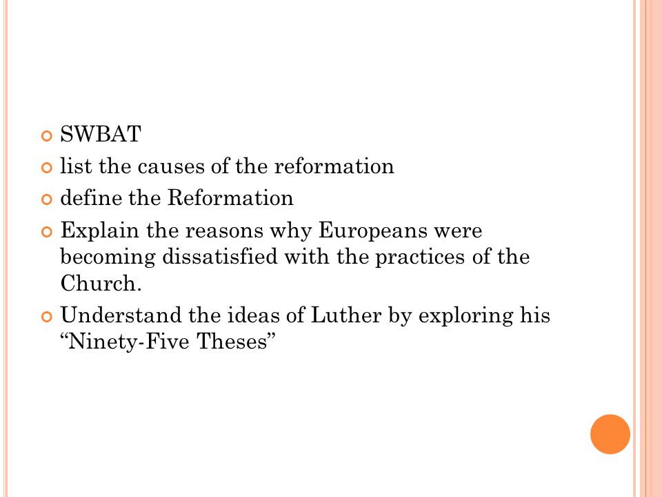 SWBAT list the causes of the reformation define the Reformation Explain the reasons why Europeans were becoming dissatisfied with the practices of the Church.