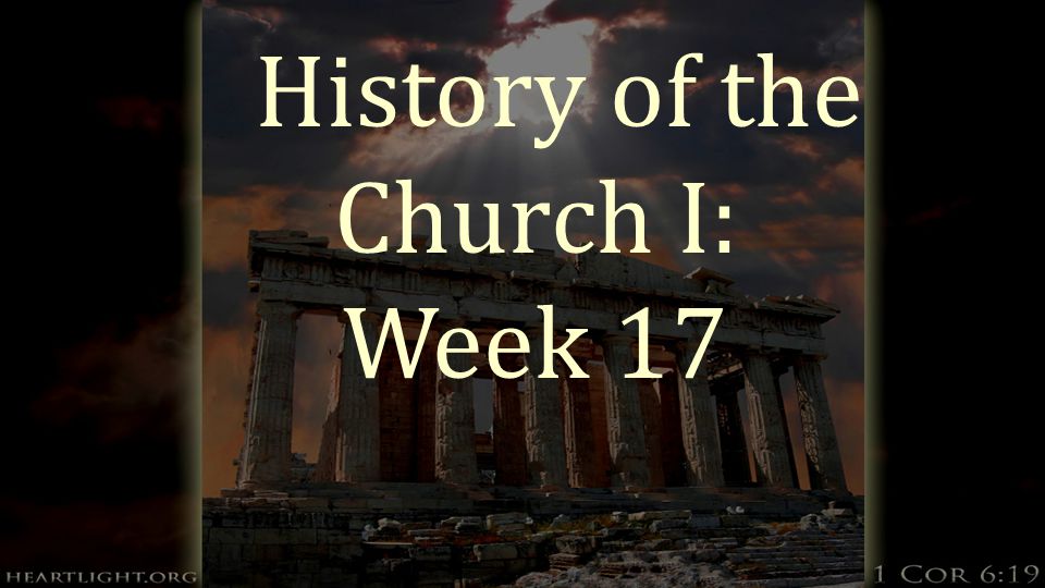 History of the Church I: Week 17