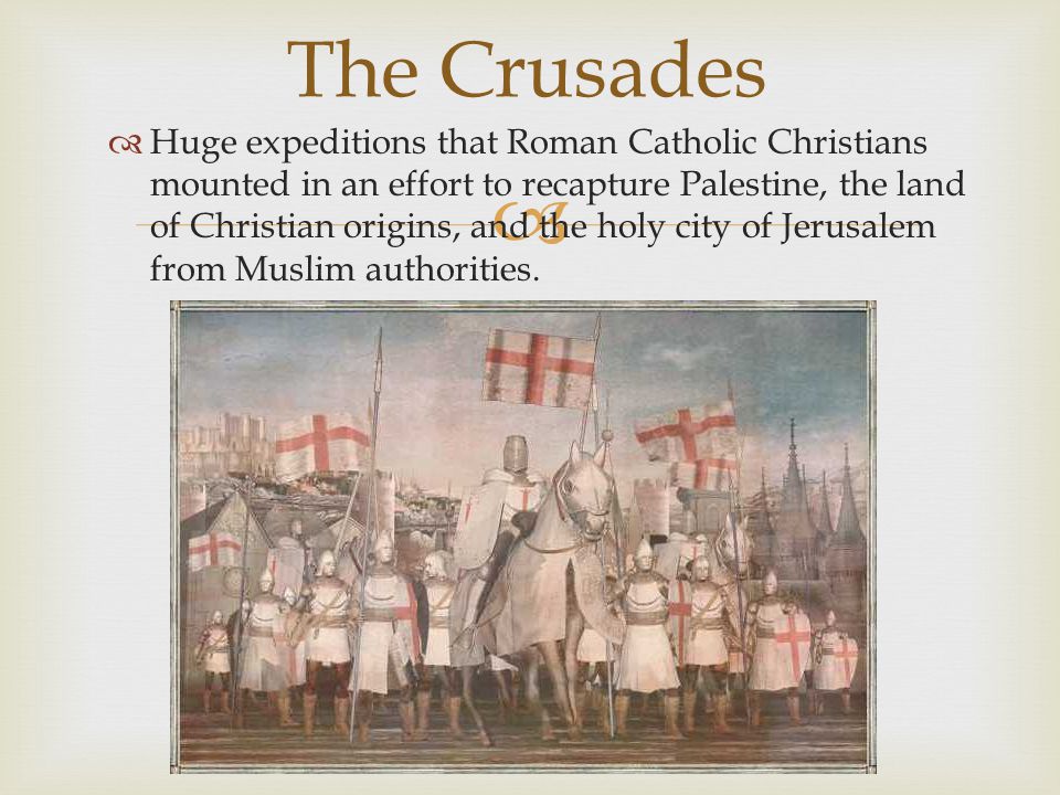   Huge expeditions that Roman Catholic Christians mounted in an effort to recapture Palestine, the land of Christian origins, and the holy city of Jerusalem from Muslim authorities.