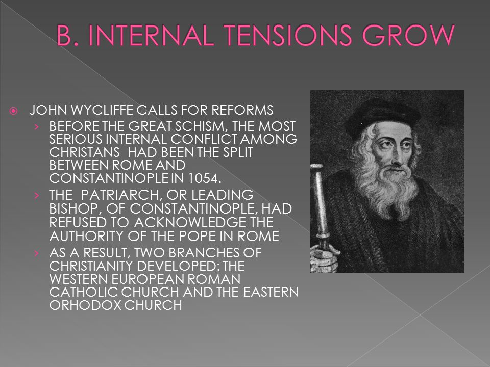  JOHN WYCLIFFE CALLS FOR REFORMS › BEFORE THE GREAT SCHISM, THE MOST SERIOUS INTERNAL CONFLICT AMONG CHRISTANS HAD BEEN THE SPLIT BETWEEN ROME AND CONSTANTINOPLE IN 1054.