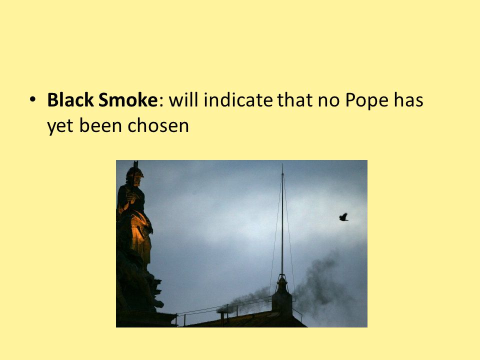 Black Smoke: will indicate that no Pope has yet been chosen