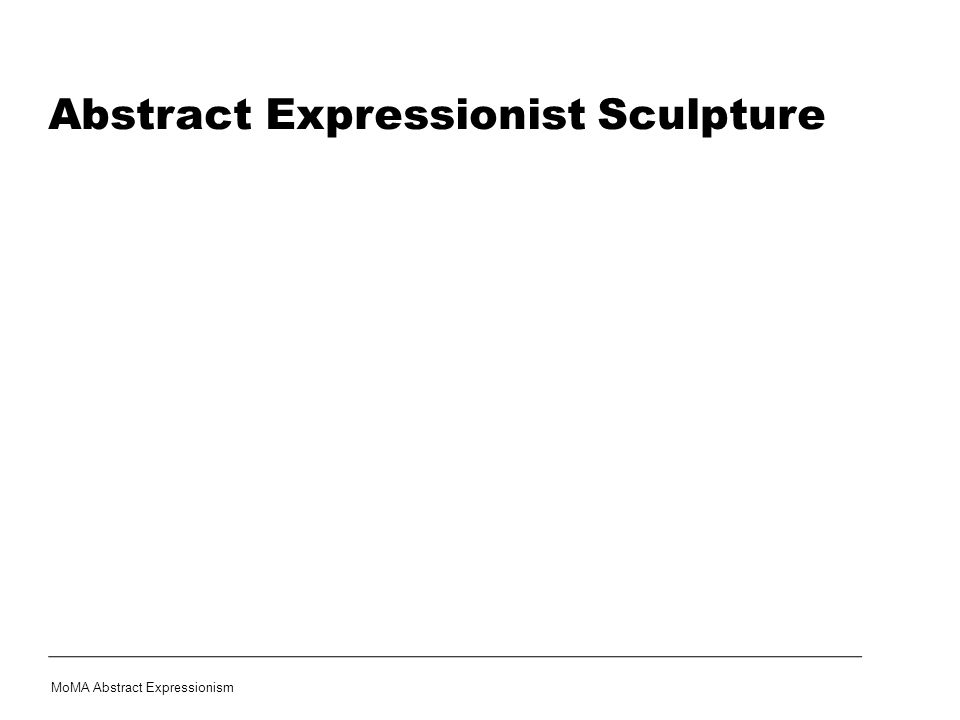 Abstract Expressionist Sculpture MoMA Abstract Expressionism
