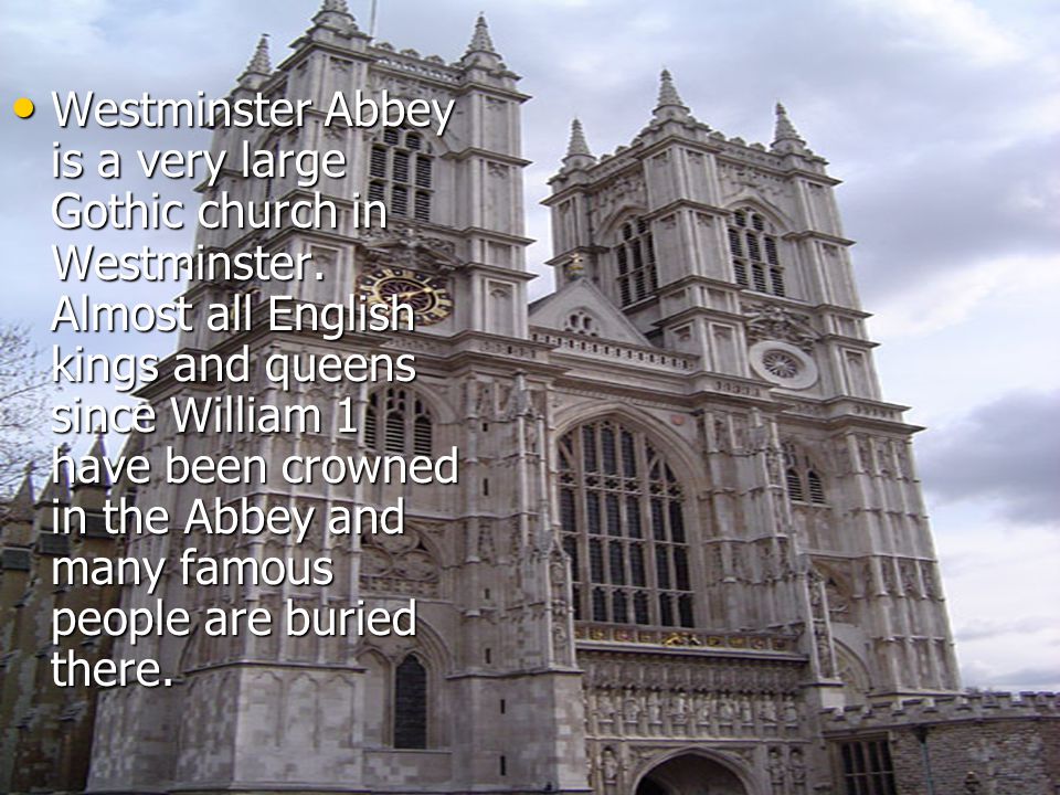 Westminster Abbey is a very large Gothic church in Westminster.