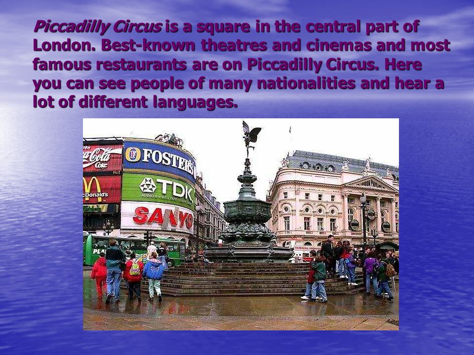 Piccadilly Circus is a square in the central part of London.