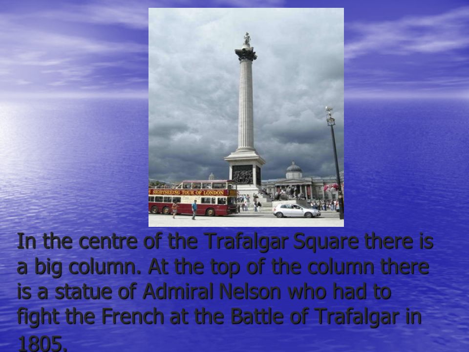 In the centre of the Trafalgar Square there is a big column.