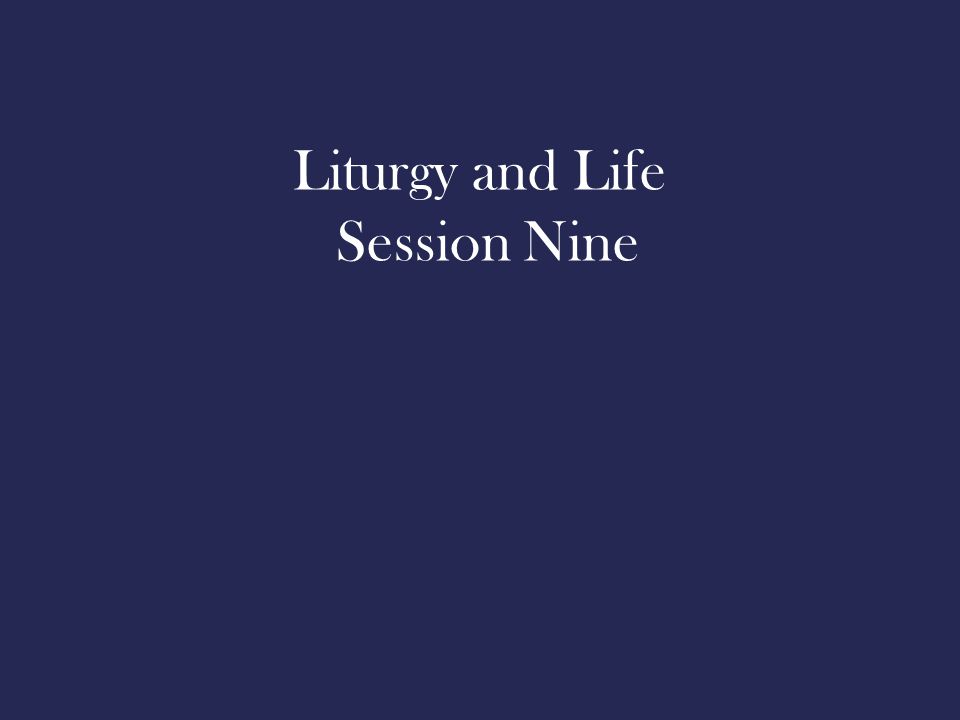 Liturgy and Life Session Nine