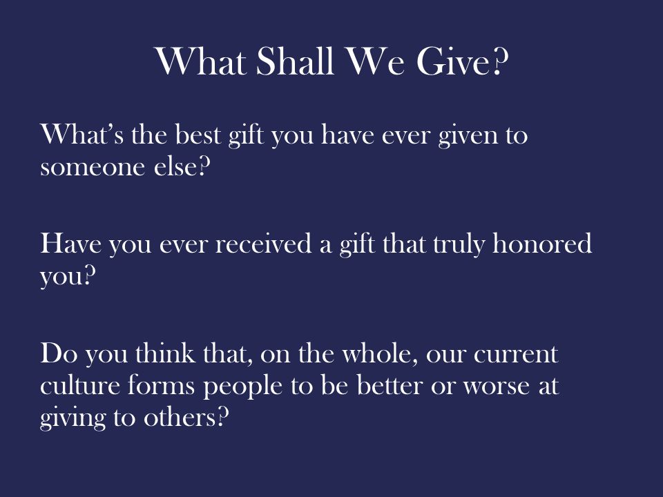 What Shall We Give. What’s the best gift you have ever given to someone else.