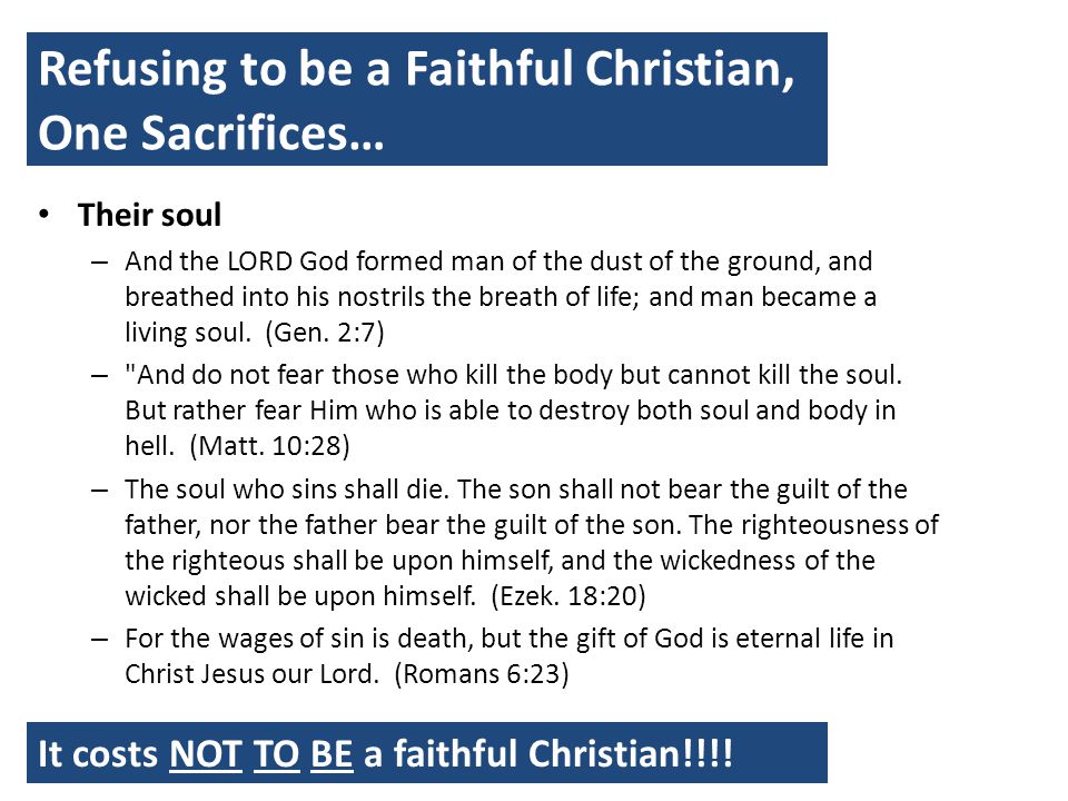 Refusing to be a Faithful Christian, One Sacrifices… Their soul – And the LORD God formed man of the dust of the ground, and breathed into his nostrils the breath of life; and man became a living soul.