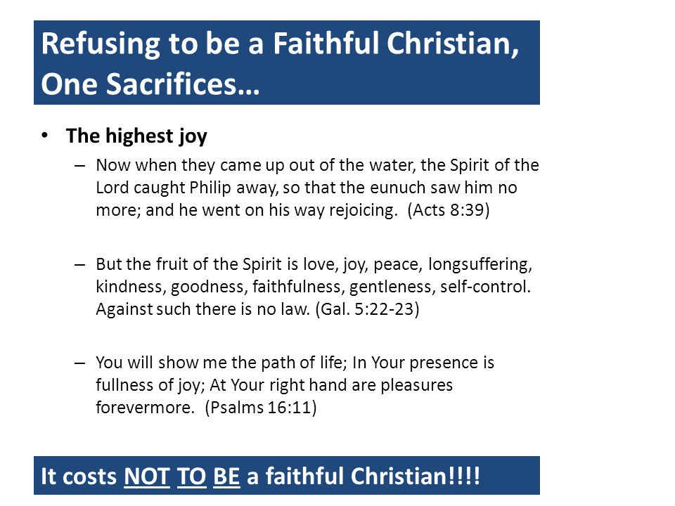 Refusing to be a Faithful Christian, One Sacrifices… The highest joy – Now when they came up out of the water, the Spirit of the Lord caught Philip away, so that the eunuch saw him no more; and he went on his way rejoicing.