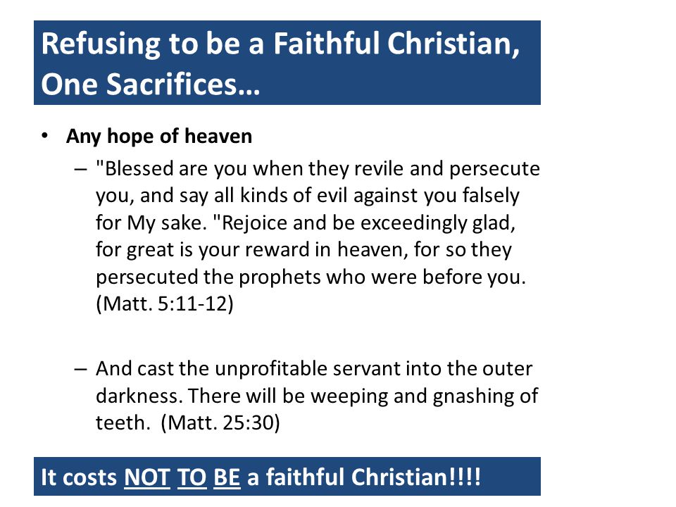 Refusing to be a Faithful Christian, One Sacrifices… Any hope of heaven – Blessed are you when they revile and persecute you, and say all kinds of evil against you falsely for My sake.