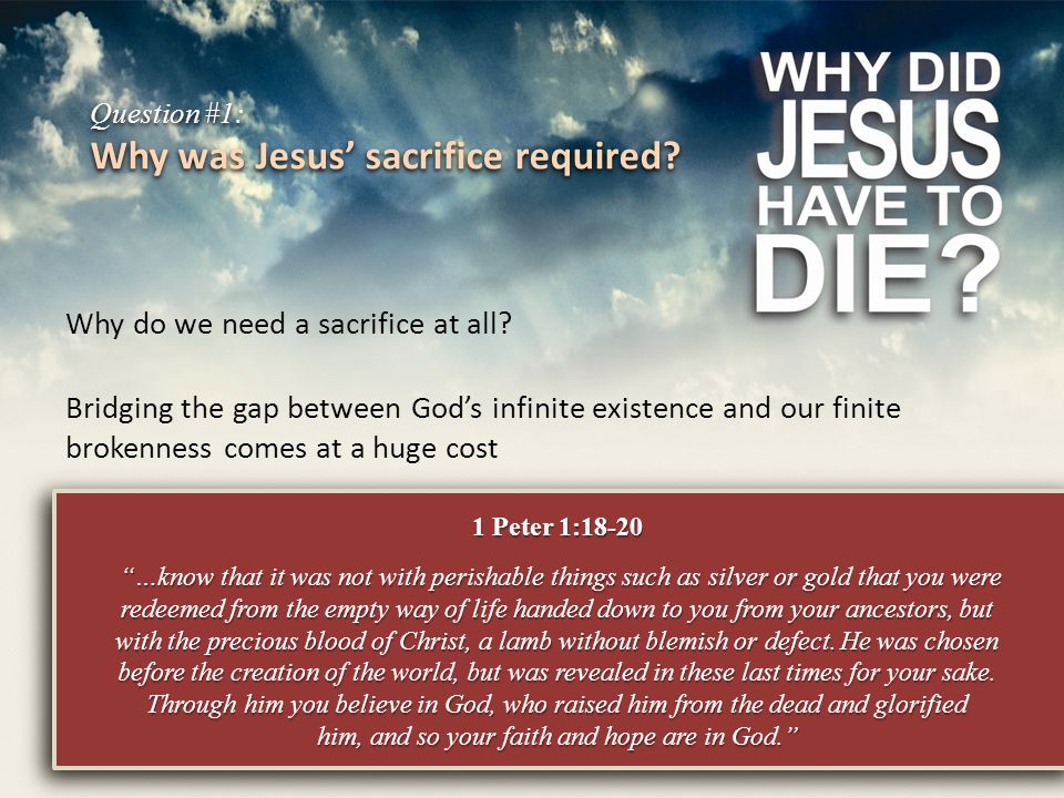 Question #1: Why was Jesus’ sacrifice required. Why do we need a sacrifice at all.
