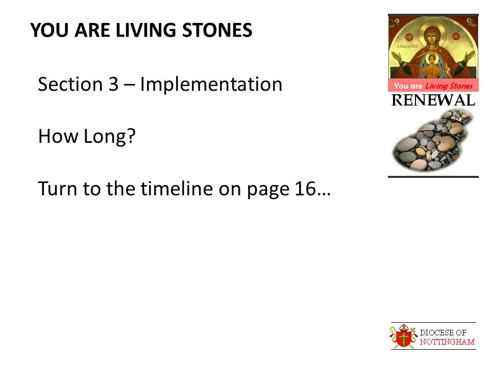 YOU ARE LIVING STONES Section 3 – Implementation How Long Turn to the timeline on page 16…