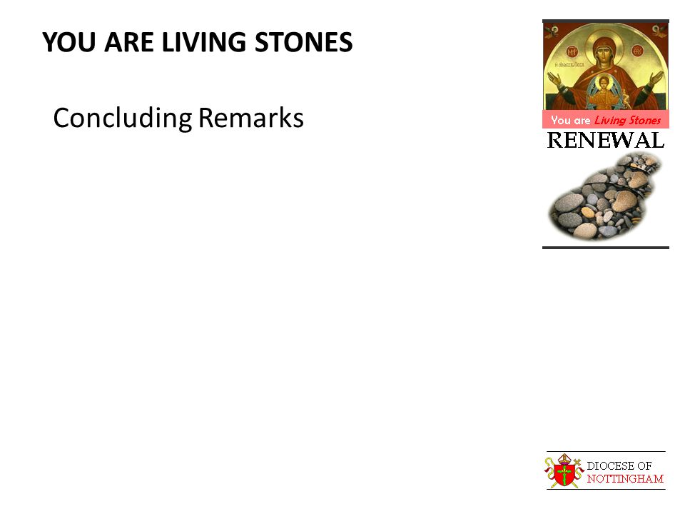YOU ARE LIVING STONES Concluding Remarks