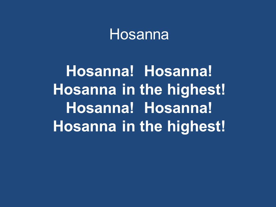 Hosanna Hosanna! Hosanna in the highest! Hosanna! Hosanna in the highest!