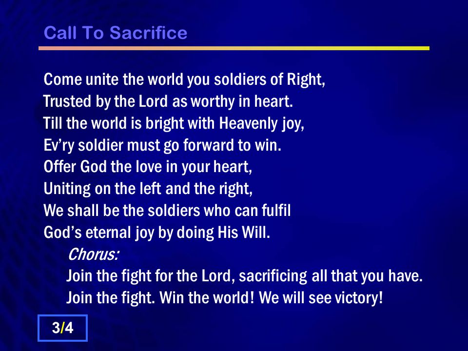 Call To Sacrifice Come unite the world you soldiers of Right, Trusted by the Lord as worthy in heart.