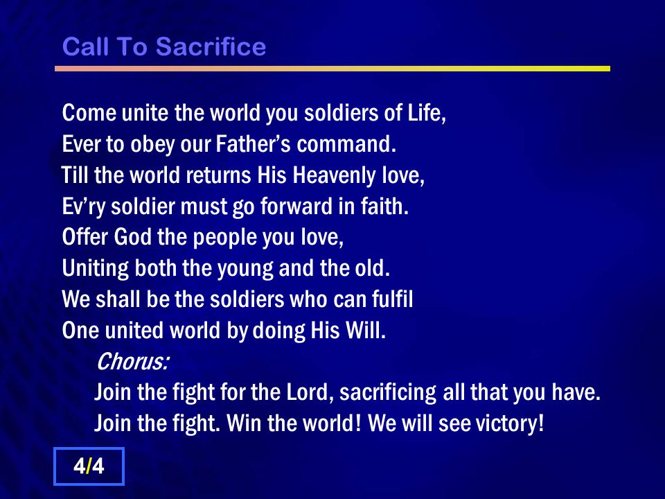 Call To Sacrifice Come unite the world you soldiers of Life, Ever to obey our Father’s command.
