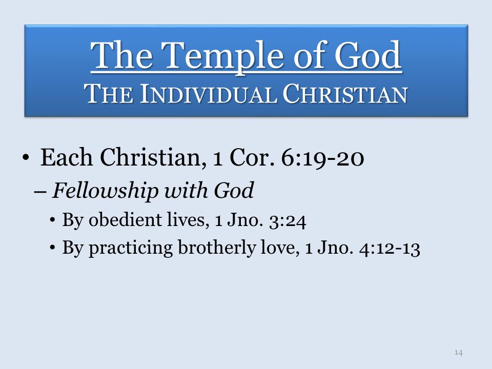 The Temple of God T HE I NDIVIDUAL C HRISTIAN Each Christian, 1 Cor.
