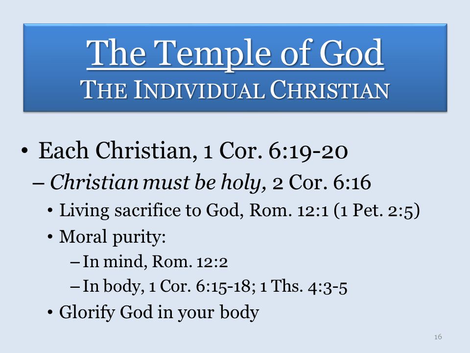 The Temple of God T HE I NDIVIDUAL C HRISTIAN Each Christian, 1 Cor.