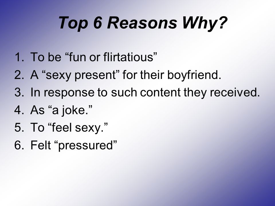Top 6 Reasons Why. 1.To be fun or flirtatious 2.A sexy present for their boyfriend.