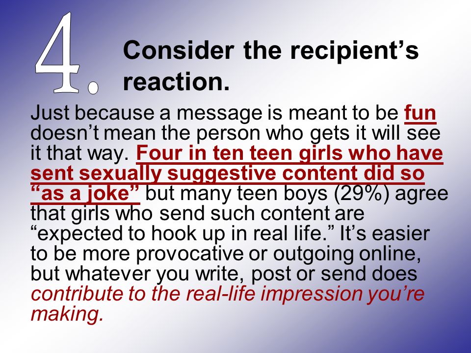 Consider the recipient’s reaction.