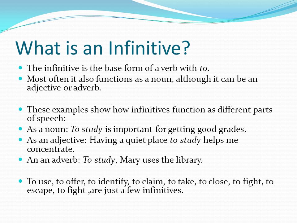 What is an Infinitive. The infinitive is the base form of a verb with to.