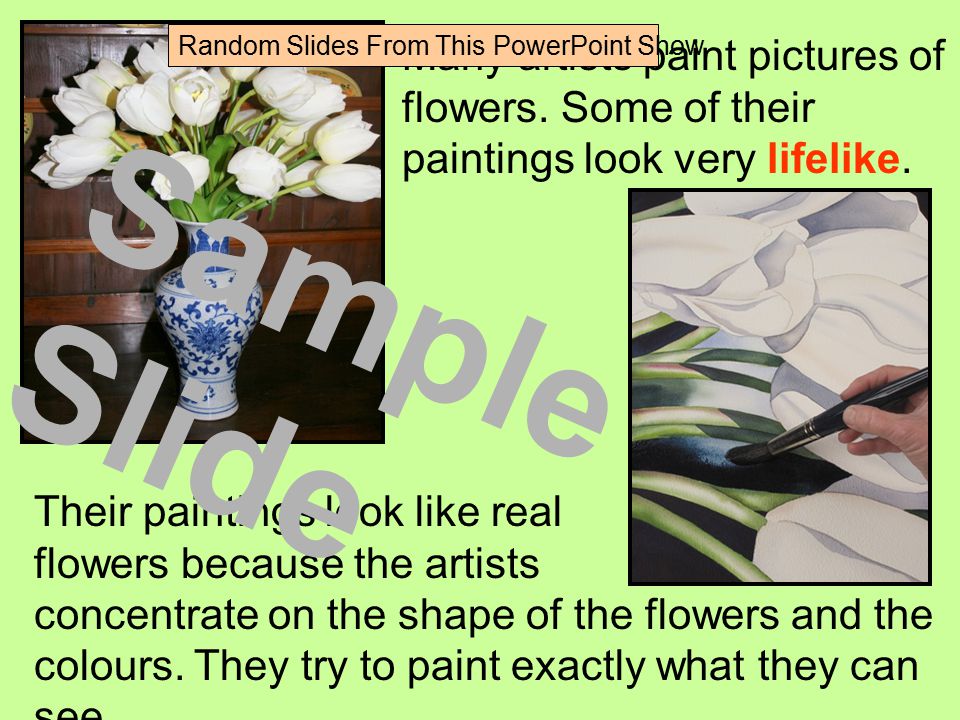 Many artists paint pictures of flowers. Some of their paintings look very lifelike.