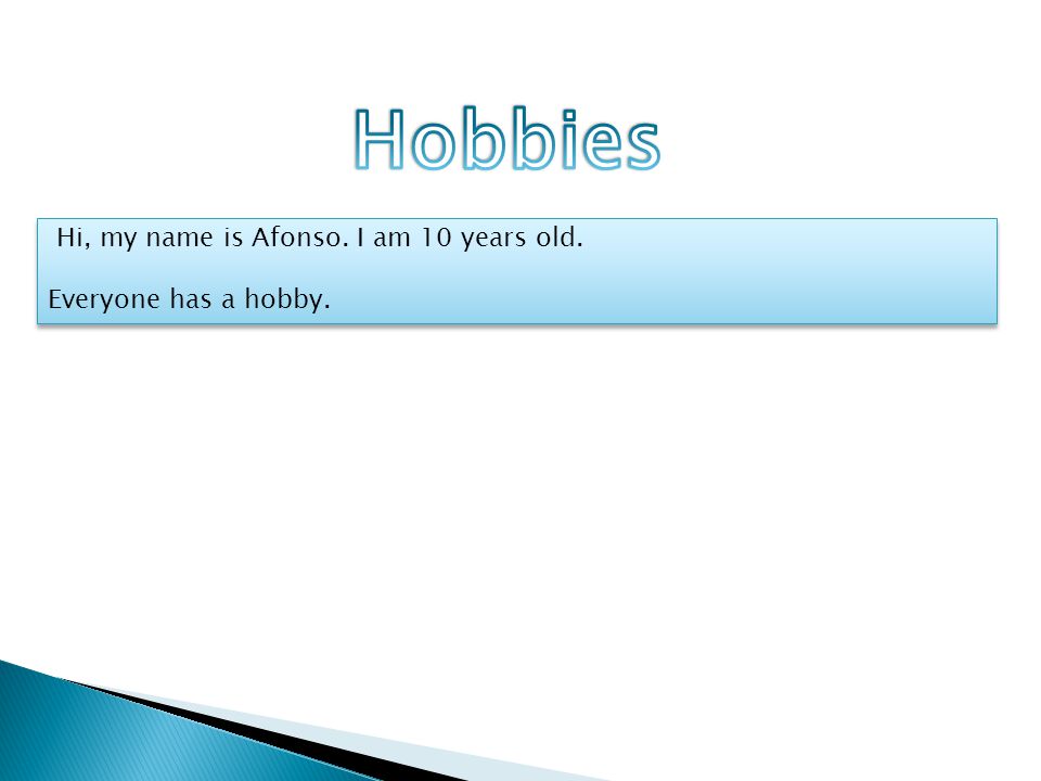 Hi, my name is Afonso. I am 10 years old. Everyone has a hobby.