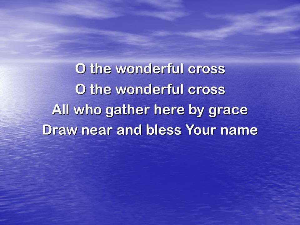 O the wonderful cross All who gather here by grace Draw near and bless Your name