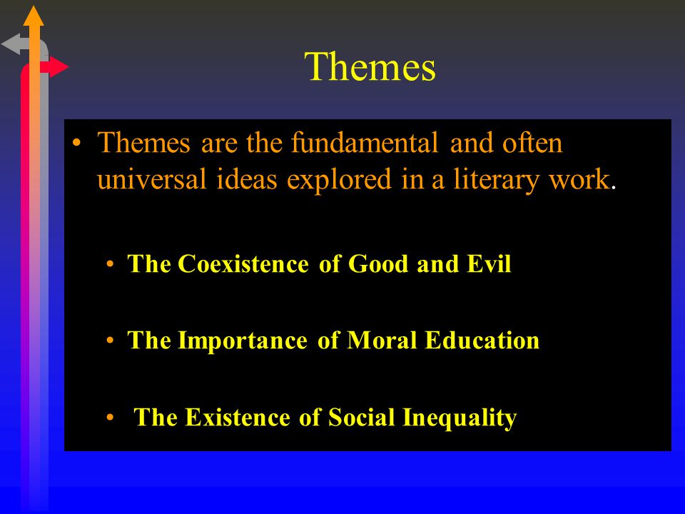 Themes Themes are the fundamental and often universal ideas explored in a literary work.