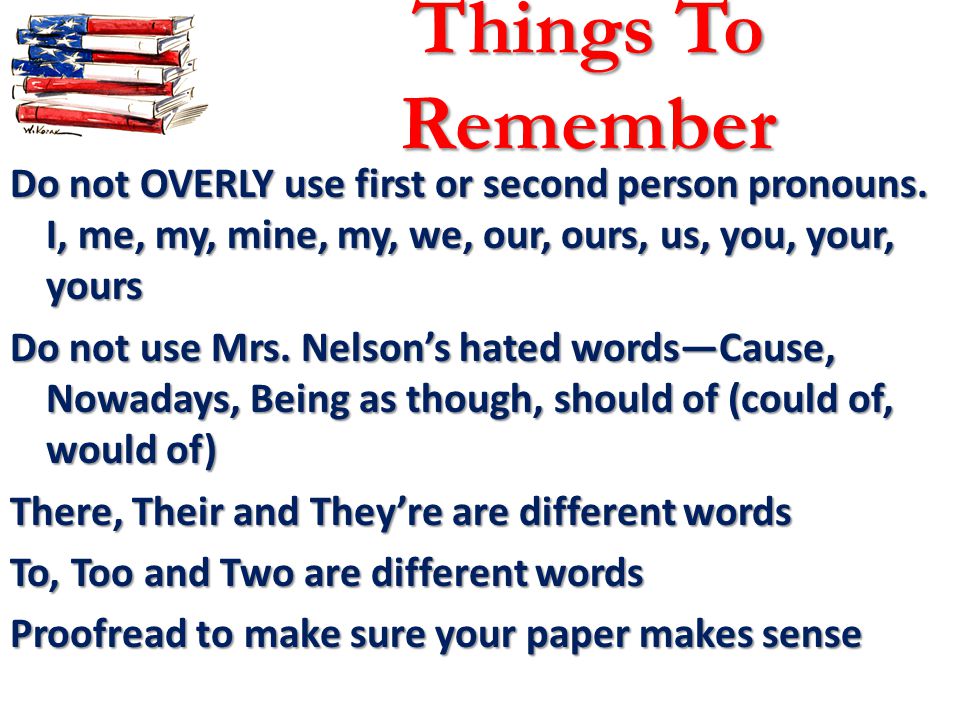 Things To Remember Do not OVERLY use first or second person pronouns.