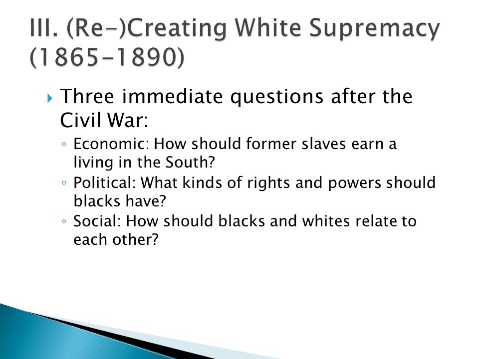  Three immediate questions after the Civil War: ◦ Economic: How should former slaves earn a living in the South.