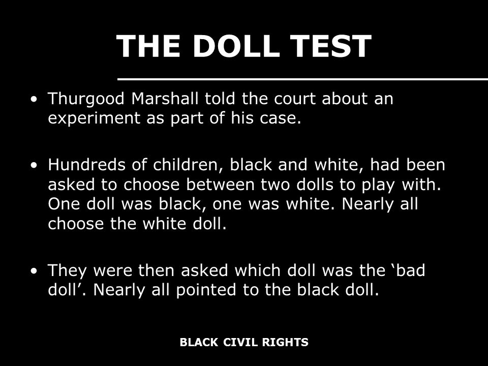 BLACK CIVIL RIGHTS THE DOLL TEST Thurgood Marshall told the court about an experiment as part of his case.
