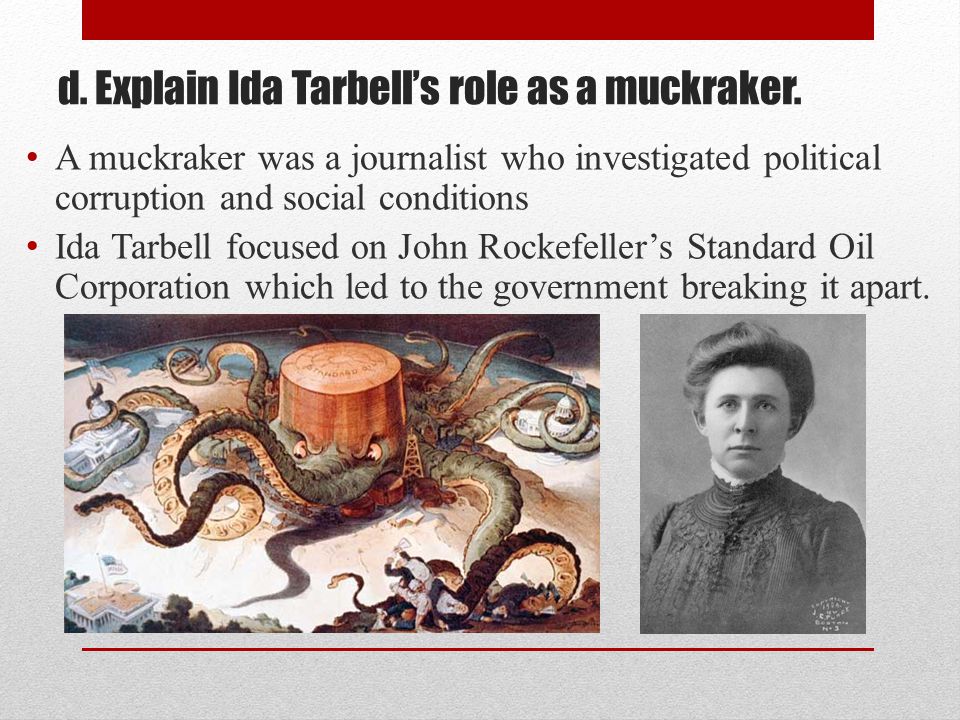 d. Explain Ida Tarbell’s role as a muckraker.