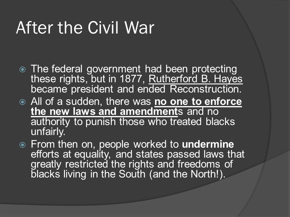 After the Civil War  The federal government had been protecting these rights, but in 1877, Rutherford B.