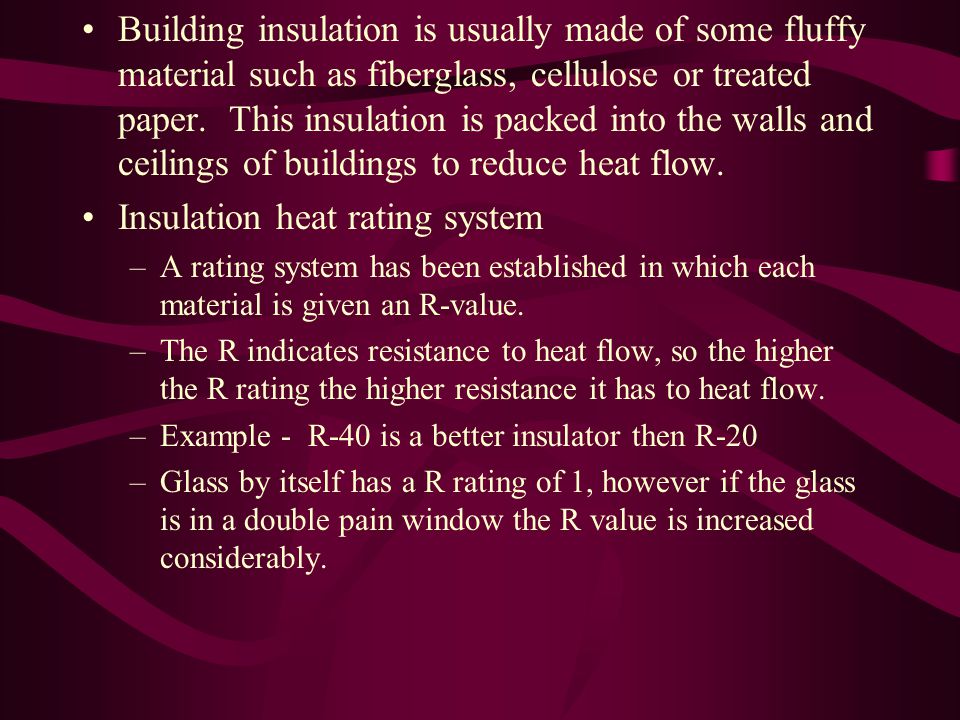 Building insulation is usually made of some fluffy material such as fiberglass, cellulose or treated paper.