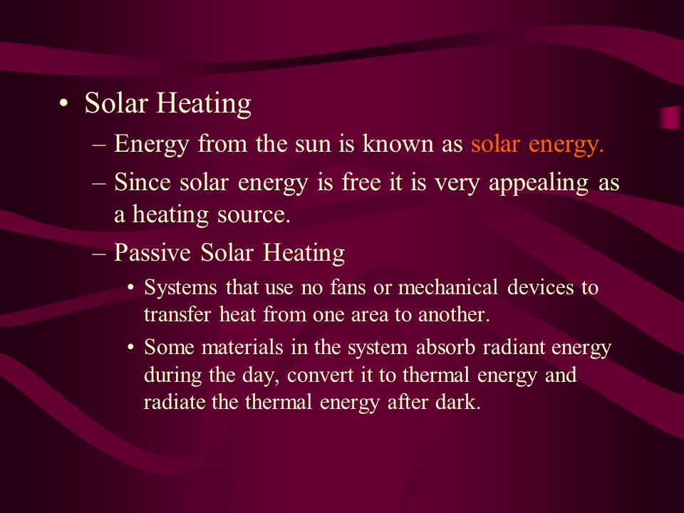 Solar Heating –Energy from the sun is known as solar energy.
