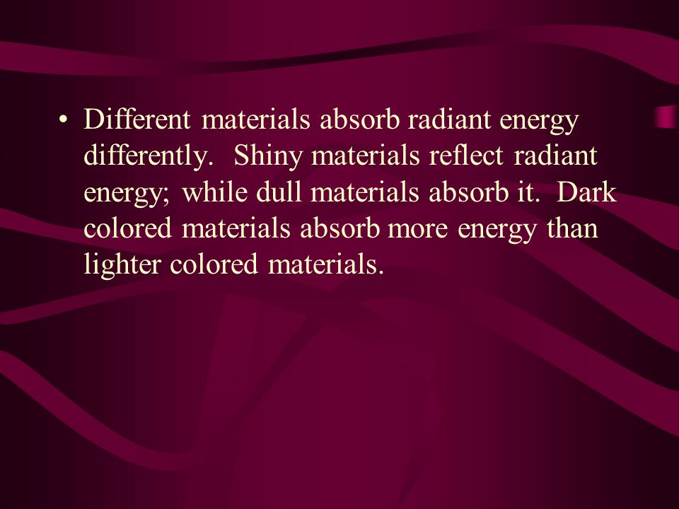 Different materials absorb radiant energy differently.