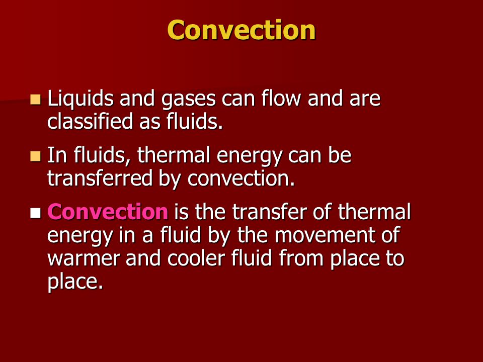 Convection Liquids and gases can flow and are classified as fluids.