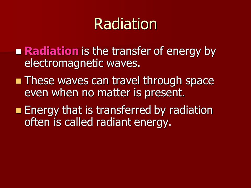 Radiation Radiation is the transfer of energy by electromagnetic waves.
