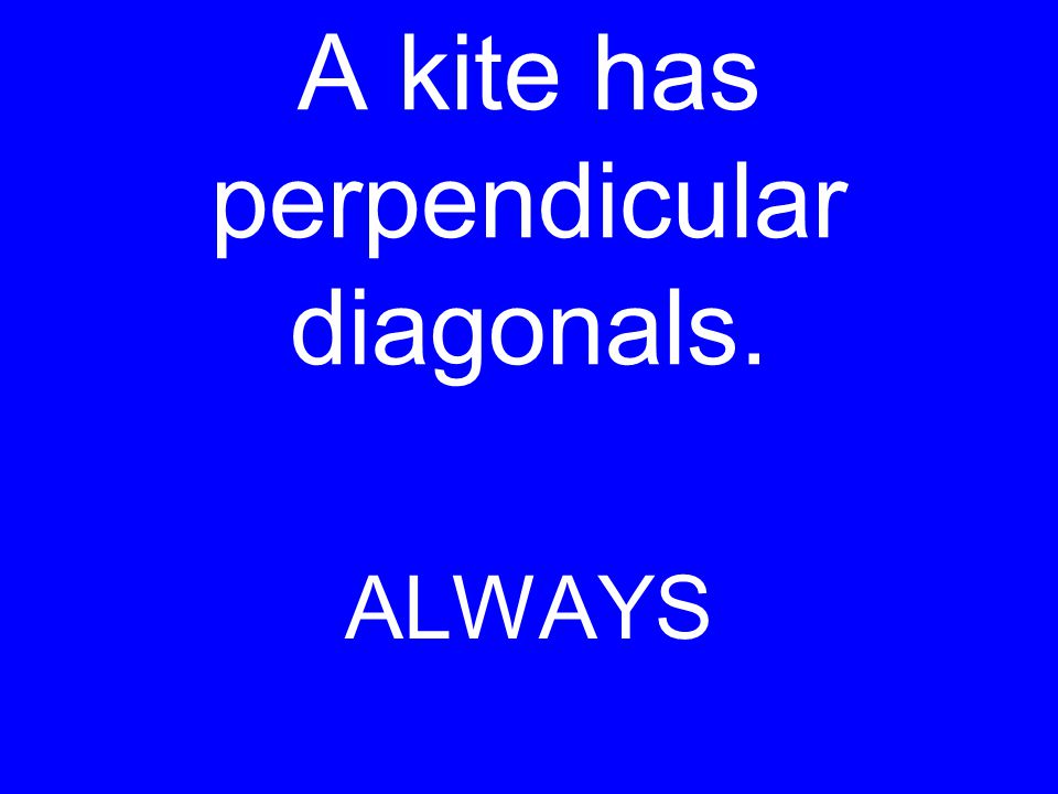 A kite has perpendicular diagonals. ALWAYS