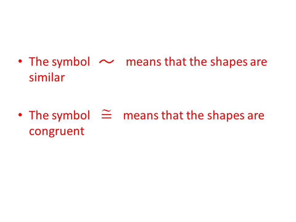 The symbol means that the shapes are similar The symbol means that the shapes are congruent