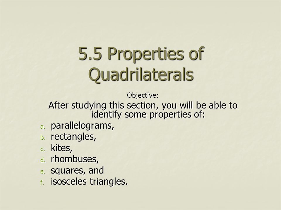 5.5 Properties of Quadrilaterals Objective: After studying this section, you will be able to identify some properties of: a.
